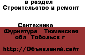  в раздел : Строительство и ремонт » Сантехника »  » Фурнитура . Тюменская обл.,Тобольск г.